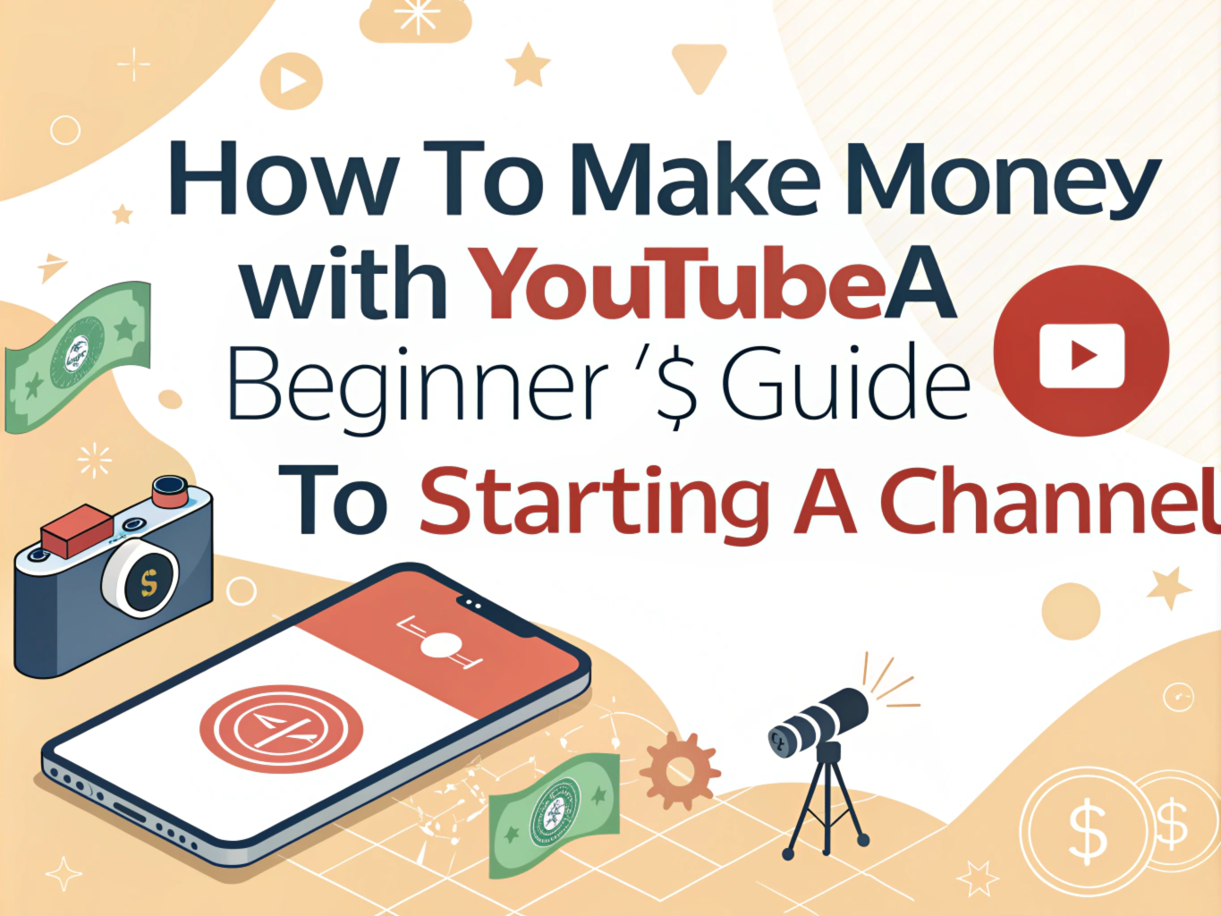 How to Make Money with YouTube: A Beginner’s Guide to Starting a Channel