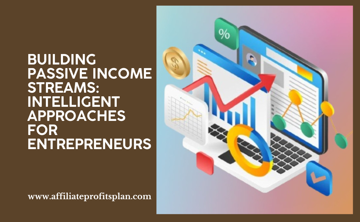 Building Passive Income Streams: Intelligent Approaches for Entrepreneurs