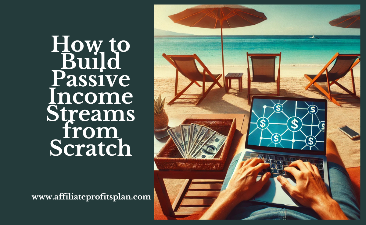 How to Build Passive Income Streams from Scratch