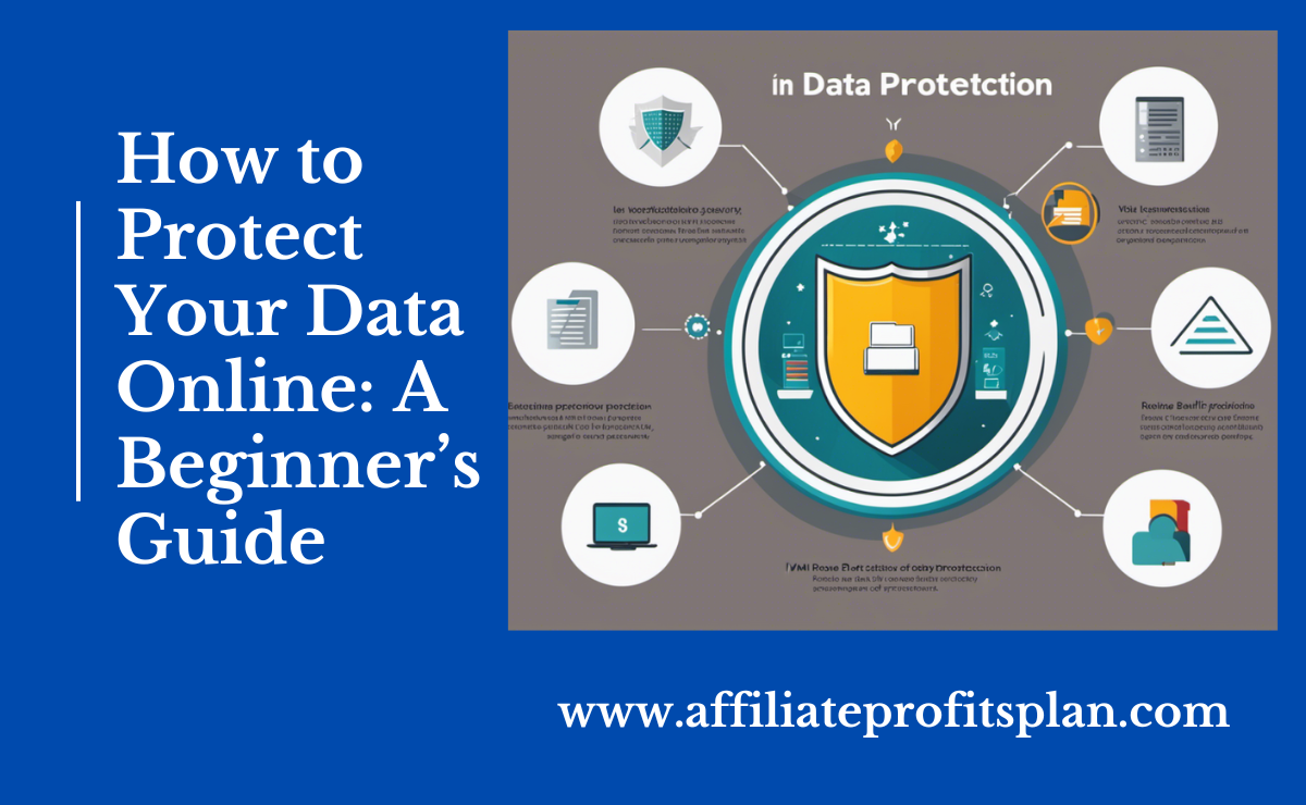 How to Protect Your Data Online A Beginner’s Guide How to Protect Your Data Online: A Beginner’s Guide