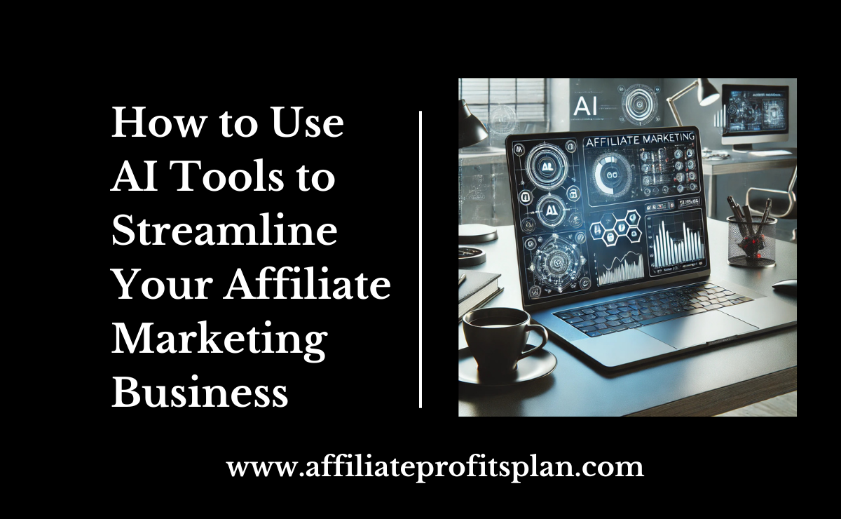 How to Use AI Tools to Streamline Your Affiliate Marketing Business 