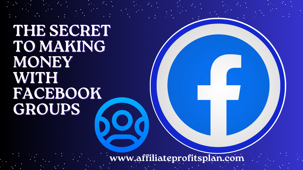 The Secret to Making Money with Facebook Groups