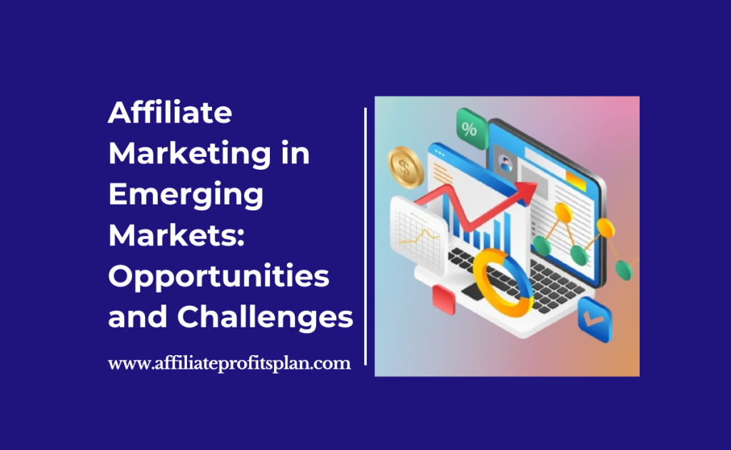 Affiliate Marketing in Emerging Markets: Opportunities and Challenges