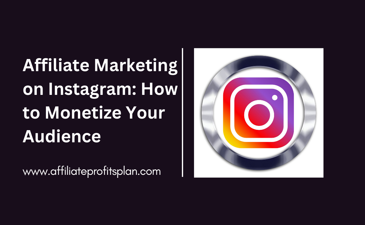 Affiliate Marketing on Instagram How to Monetize Your Audience Affiliate Marketing on Instagram: How to Monetize Your Audience
