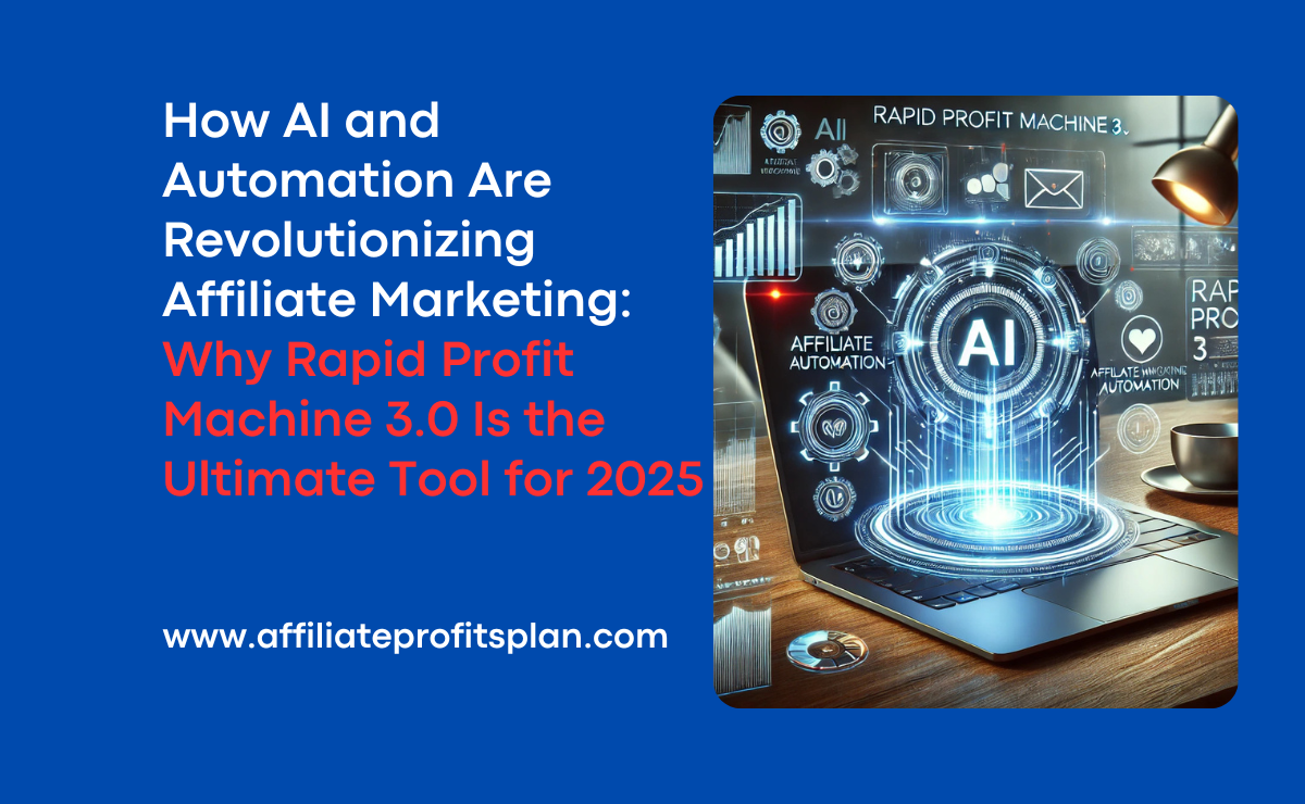 How AI and Automation Are Revolutionizing Affiliate Marketing: Why Rapid Profit Machine 3.0 Is the Ultimate Tool for 2025