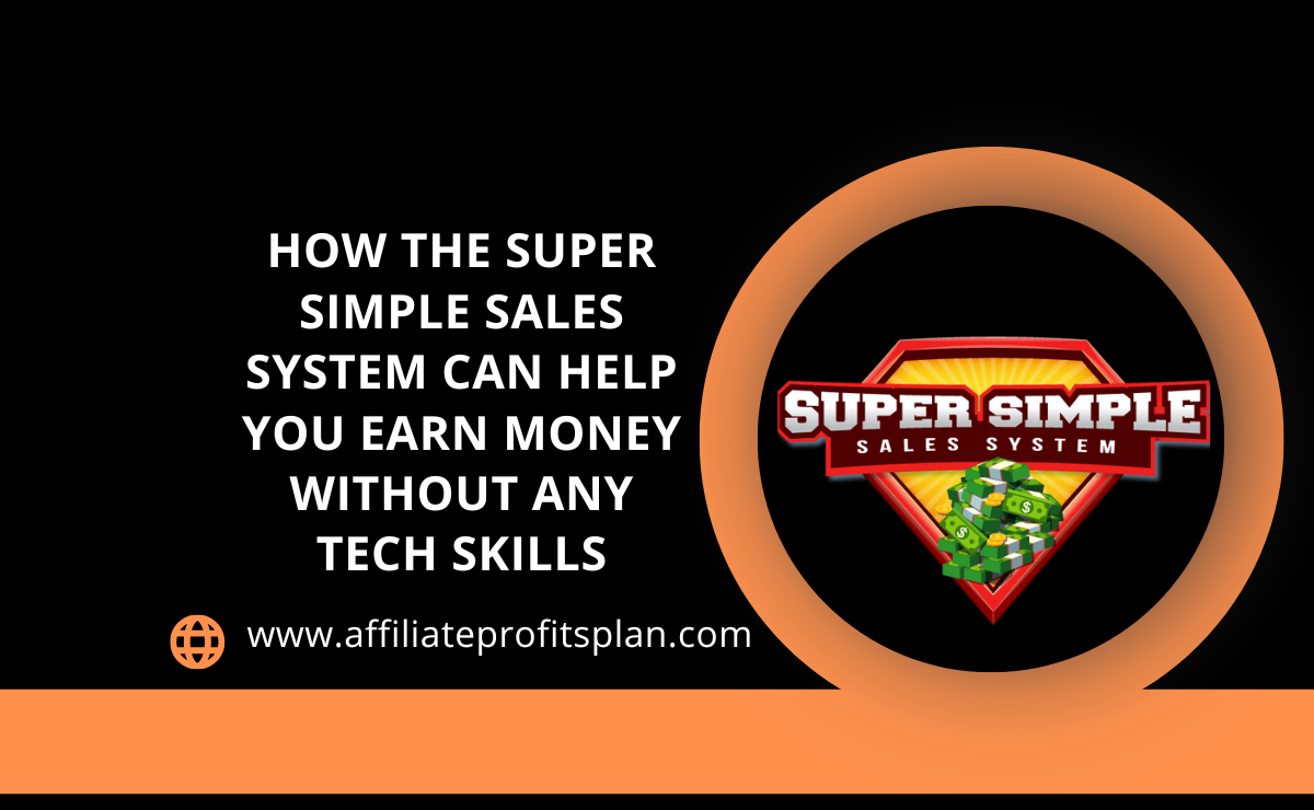How the Super Simple Sales System Can Help You Earn Money Without Any Tech Skills