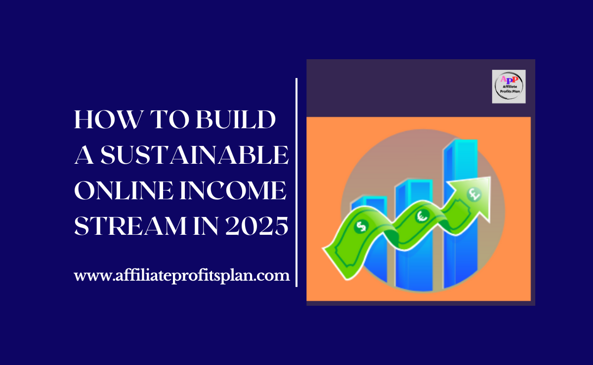 How to Build a Sustainable Online Income Stream in 2025 How to Build a Sustainable Online Income Stream in 2025