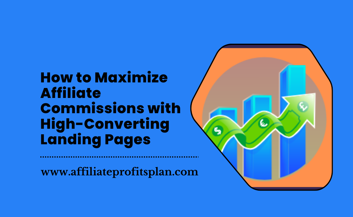 How to Maximize Affiliate Commissions with High-Converting Landing Pages