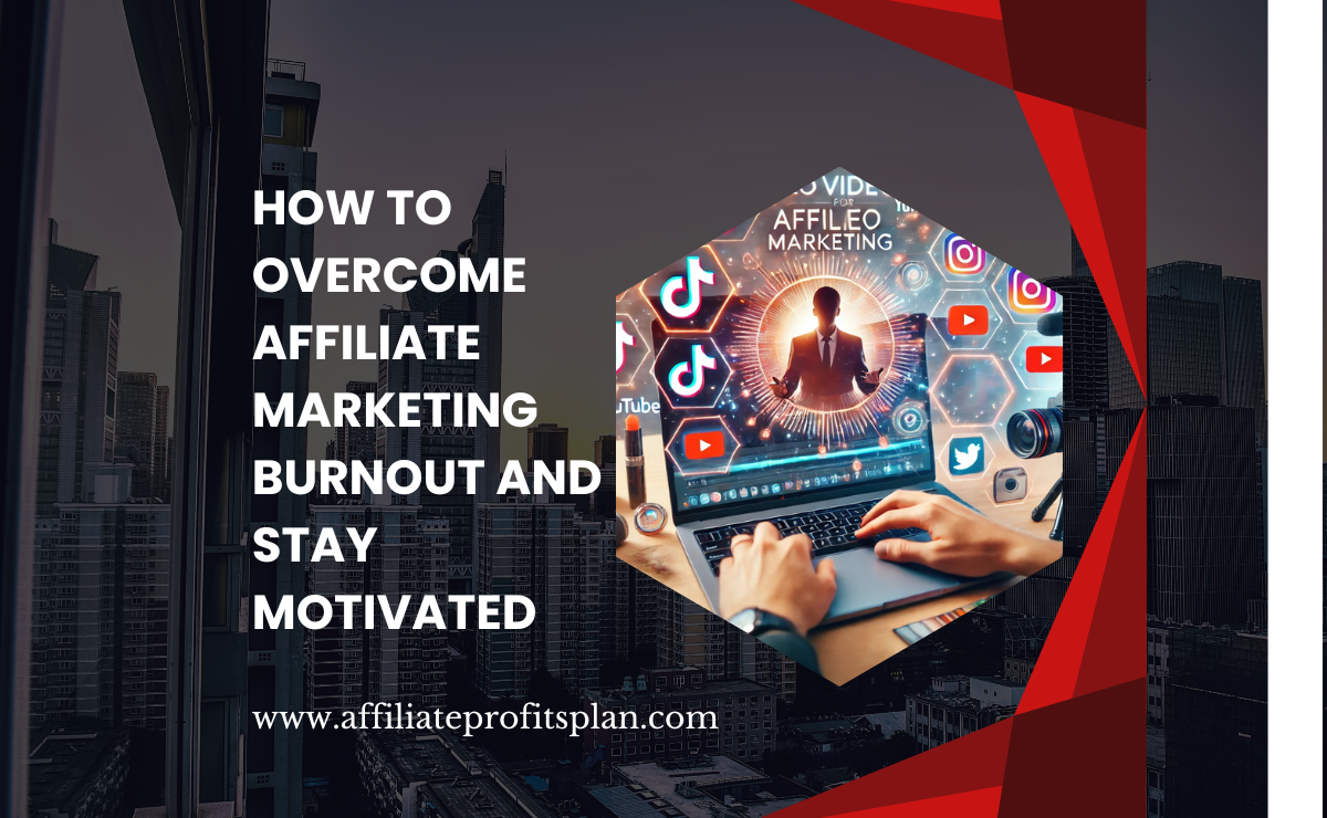 How to Overcome Affiliate Marketing Burnout and Stay Motivated