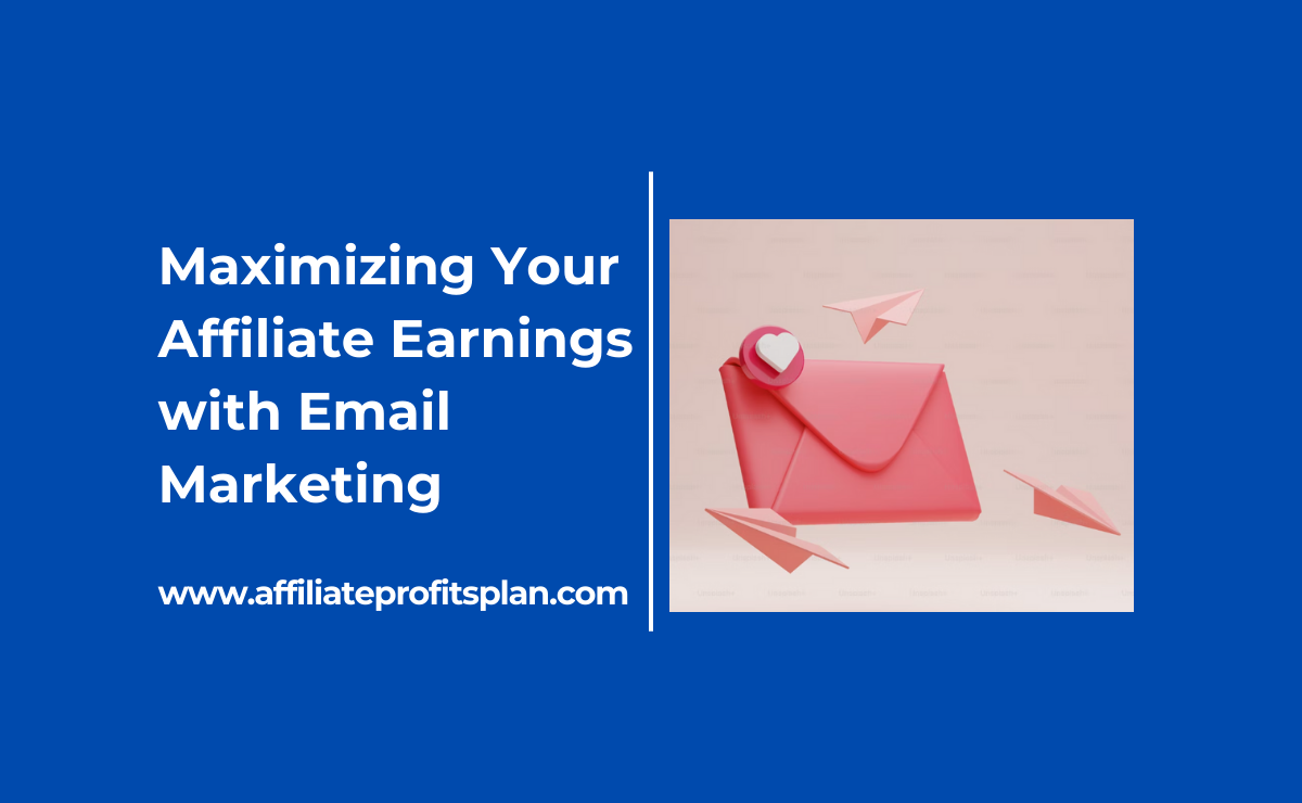 Maximizing Your Affiliate Earnings with Email Marketing