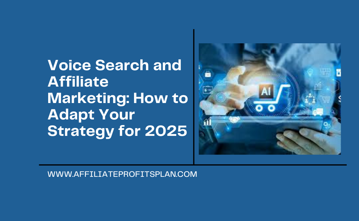 Voice Search and Affiliate Marketing: How to Adapt Your Strategy for 2025