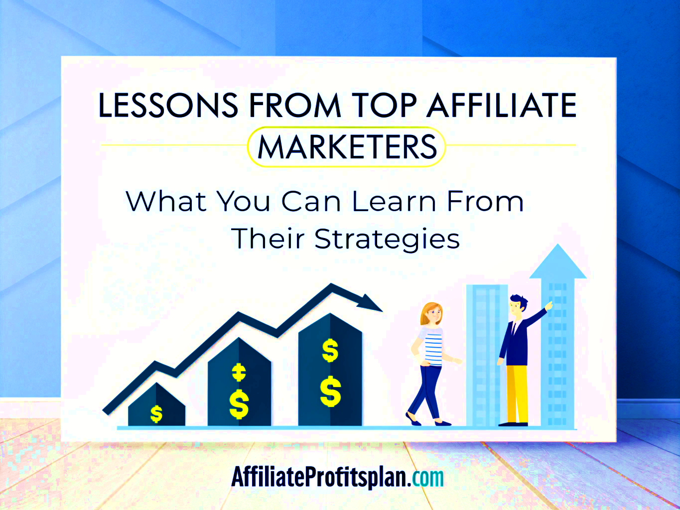 Lessons from Top Affiliate Marketers: What You Can Learn From Their Strategies