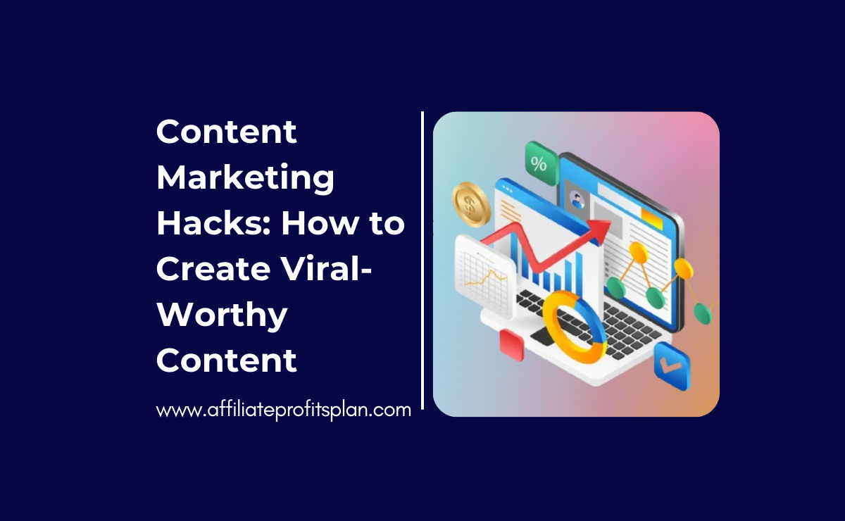 Content Marketing Hacks: How to Create Viral-Worthy Content