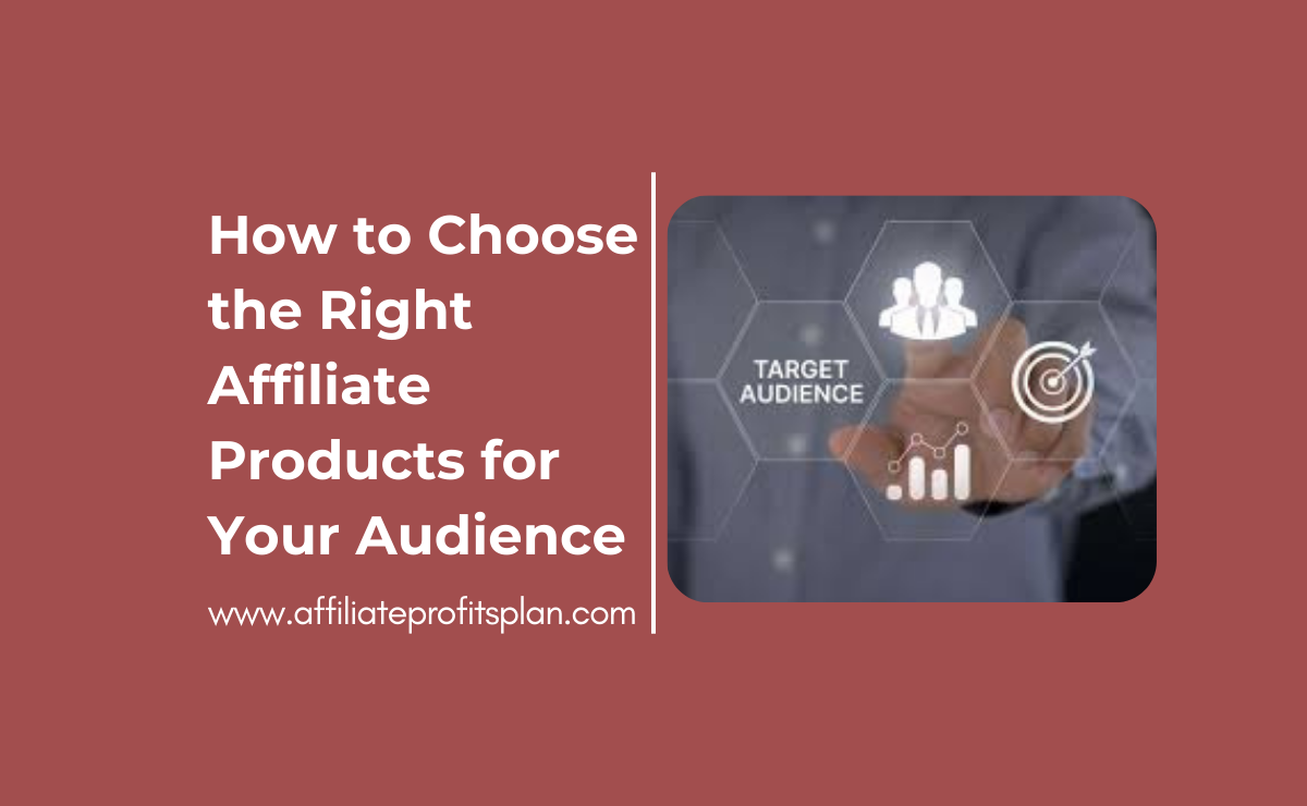 How to Choose the Right Affiliate Products for Your Audience