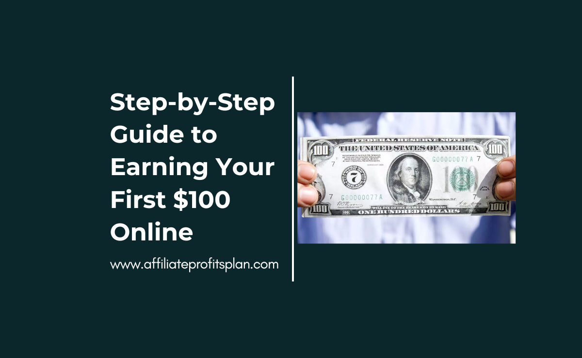 Step-by-Step Guide to Earning Your First $100 Online