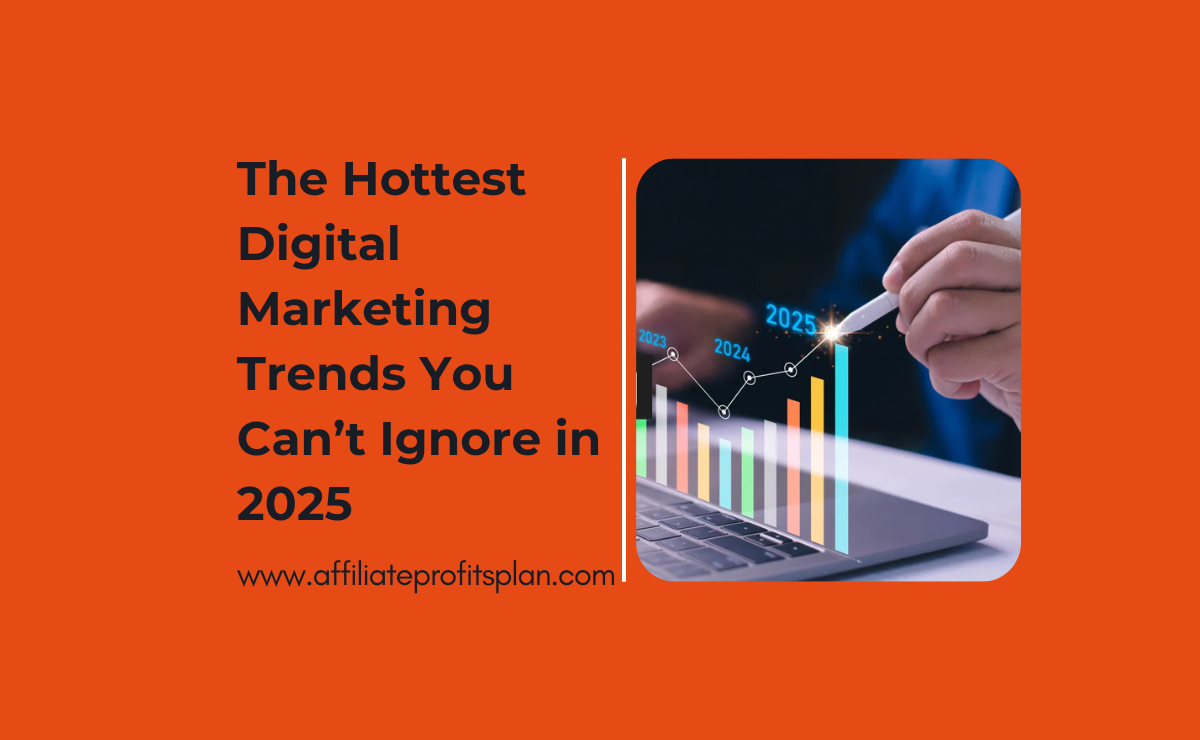 The Hottest Digital Marketing Trends You Can’t Ignore in 2025