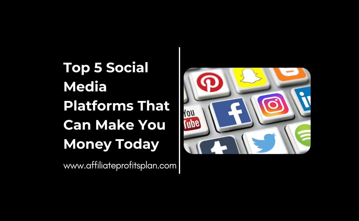 Top 5 Social Media Platforms That Can Make You Money Today