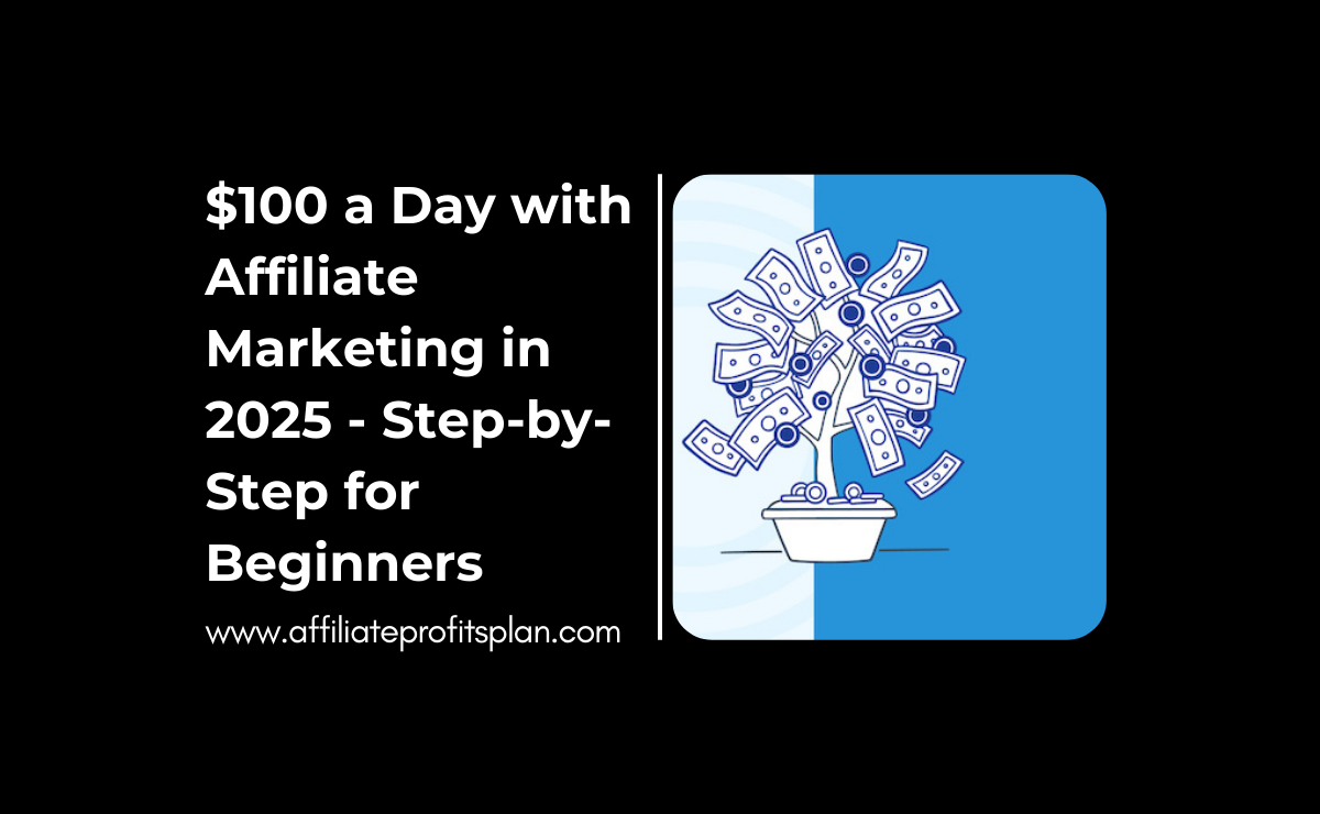 $100 a Day with Affiliate Marketing in 2025 - Step-by-Step for Beginners