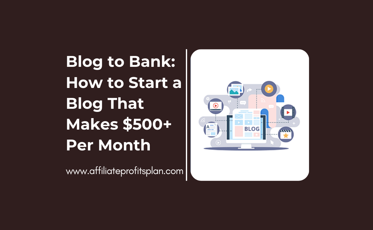 Blog to Bank: How to Start a Blog That Makes $500+ Per Month