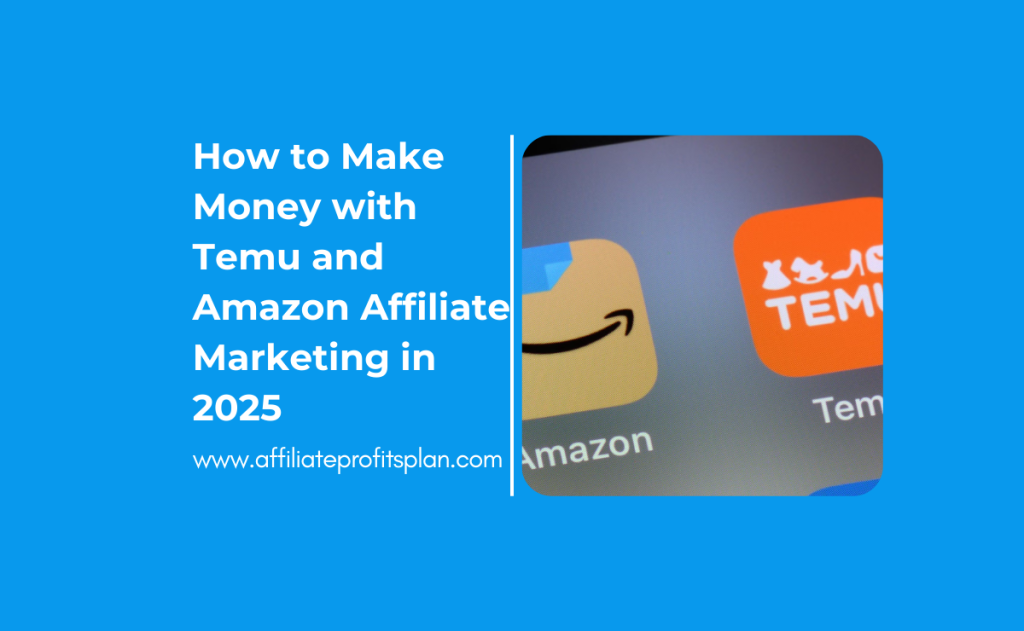 How to Make Money with Temu and Amazon Affiliate Marketing in 2025