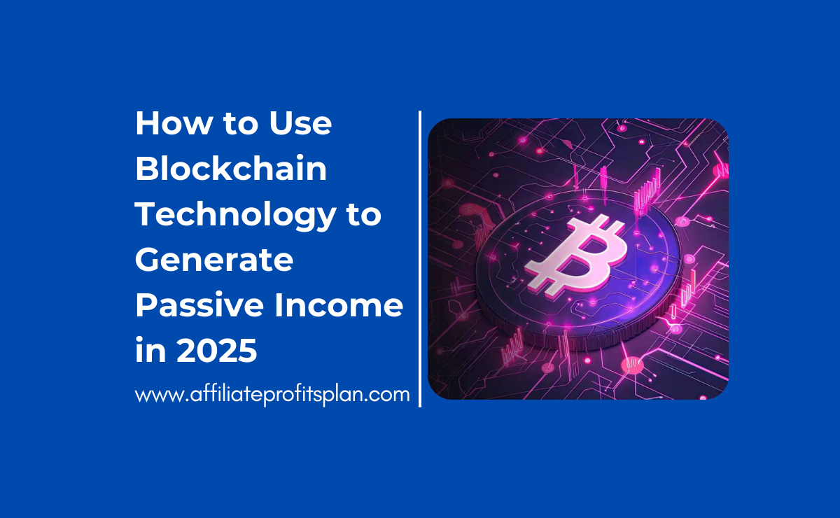 How to Use Blockchain Technology to Generate Passive Income in 2025