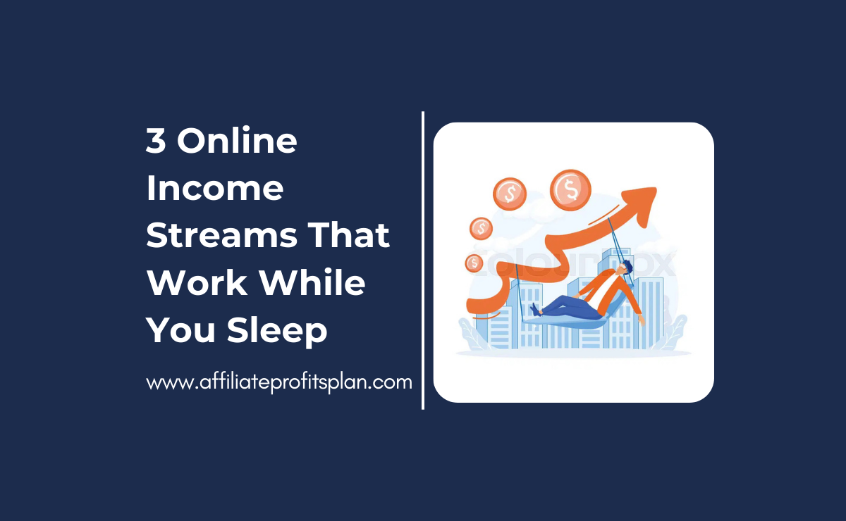 3 Online Income Streams That Work While You Sleep