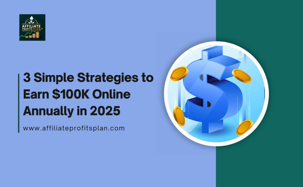 3 Simple Strategies to Earn $100K Online Annually in 2025