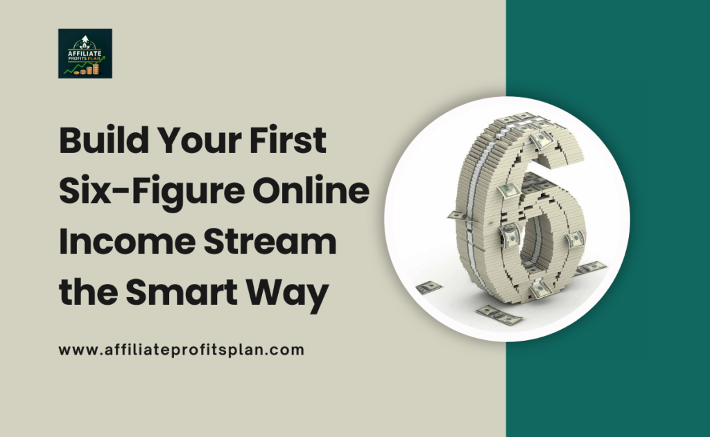 Build Your First Six-Figure Online Income Stream the Smart Way