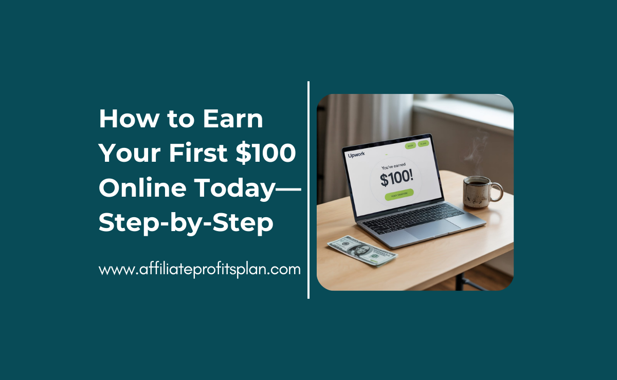 How to Earn Your First $100 Online Today—Step-by-Step