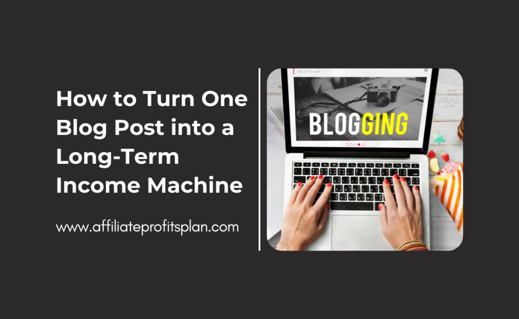 How to Turn One Blog Post into a Long-Term Income Machine