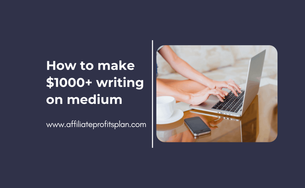 How to make $1000+ writing on Medium