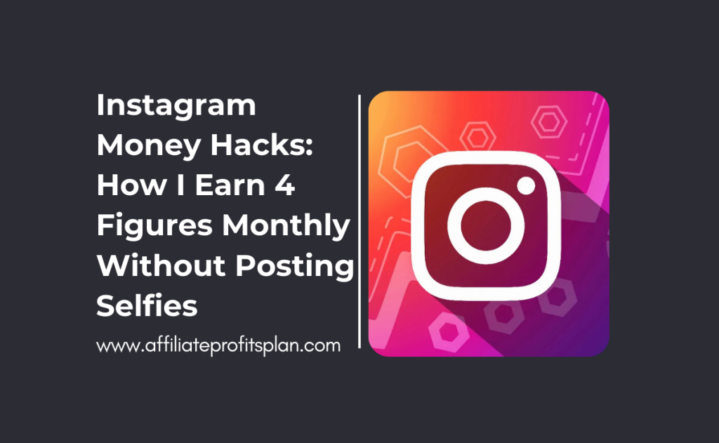 Instagram Money Hacks: How I Earn 4 Figures Monthly Without Posting Selfies