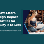 Low-Effort, High-Impact Hustles for Busy 9-to-5ers