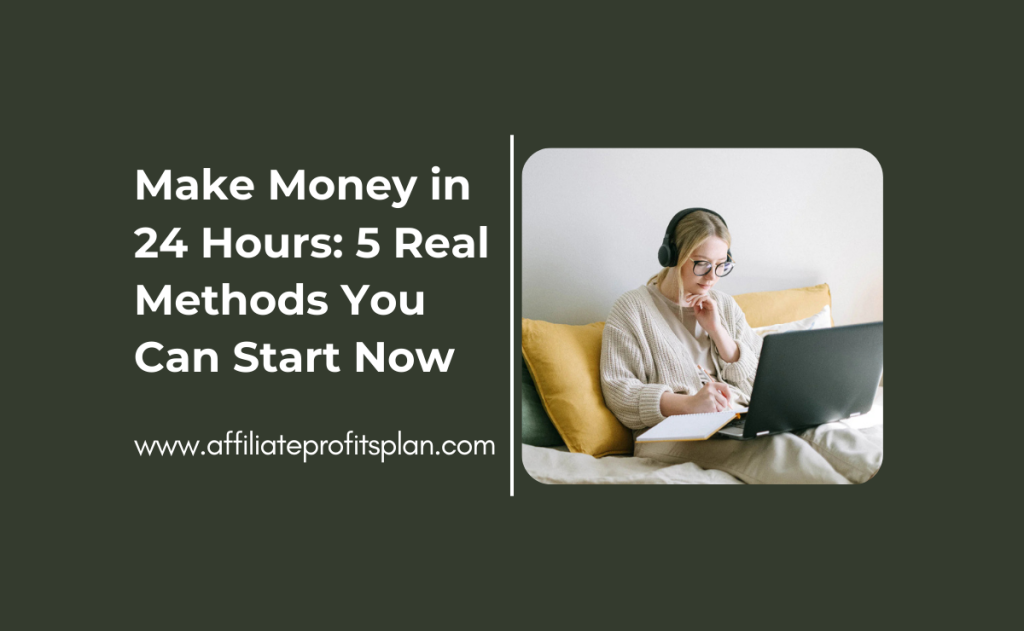 Make Money in 24 Hours: 5 Real Methods You Can Start Now