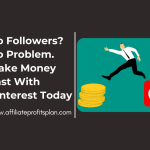 No Followers? No Problem. Make Money Fast With Pinterest Today