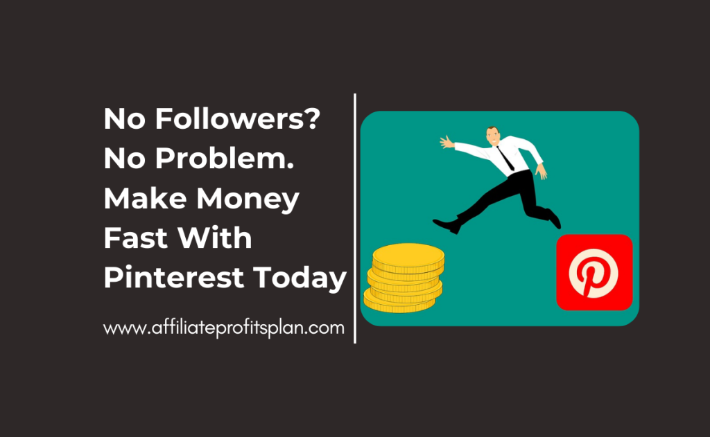 No Followers? No Problem. Make Money Fast With Pinterest Today