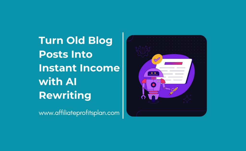 Turn Old Blog Posts Into Instant Income with AI Rewriting
