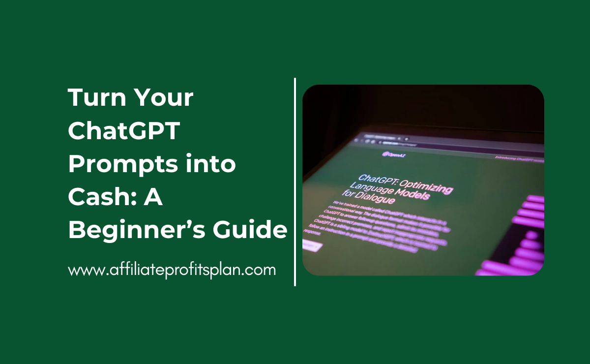 Turn Your ChatGPT Prompts into Cash: A Beginner’s Guide