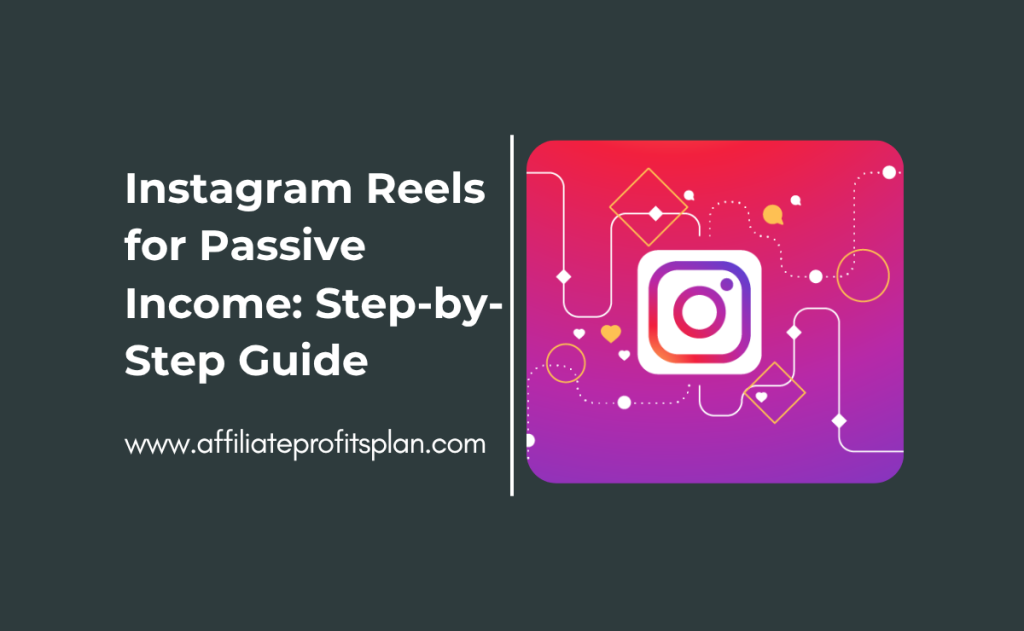 Instagram Reels for Passive Income: Step-by-Step Guide