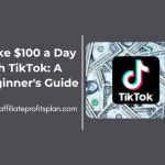 Make $100 a Day with TikTok: A Beginner's Guide