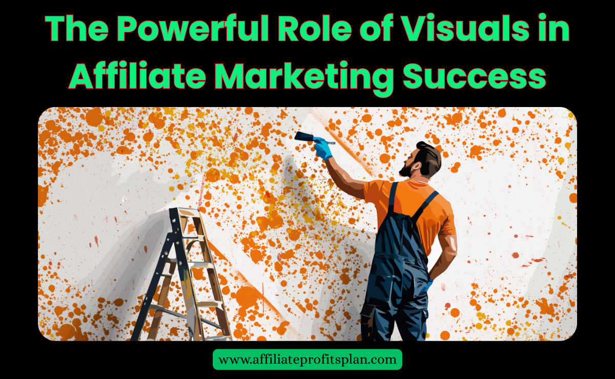 The Powerful Role of Visuals in Affiliate Marketing Success