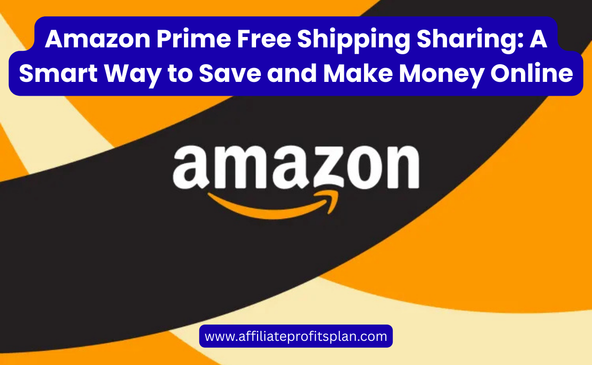 Amazon Prime Free Shipping Sharing: A Smart Way to Save and Make Money Online