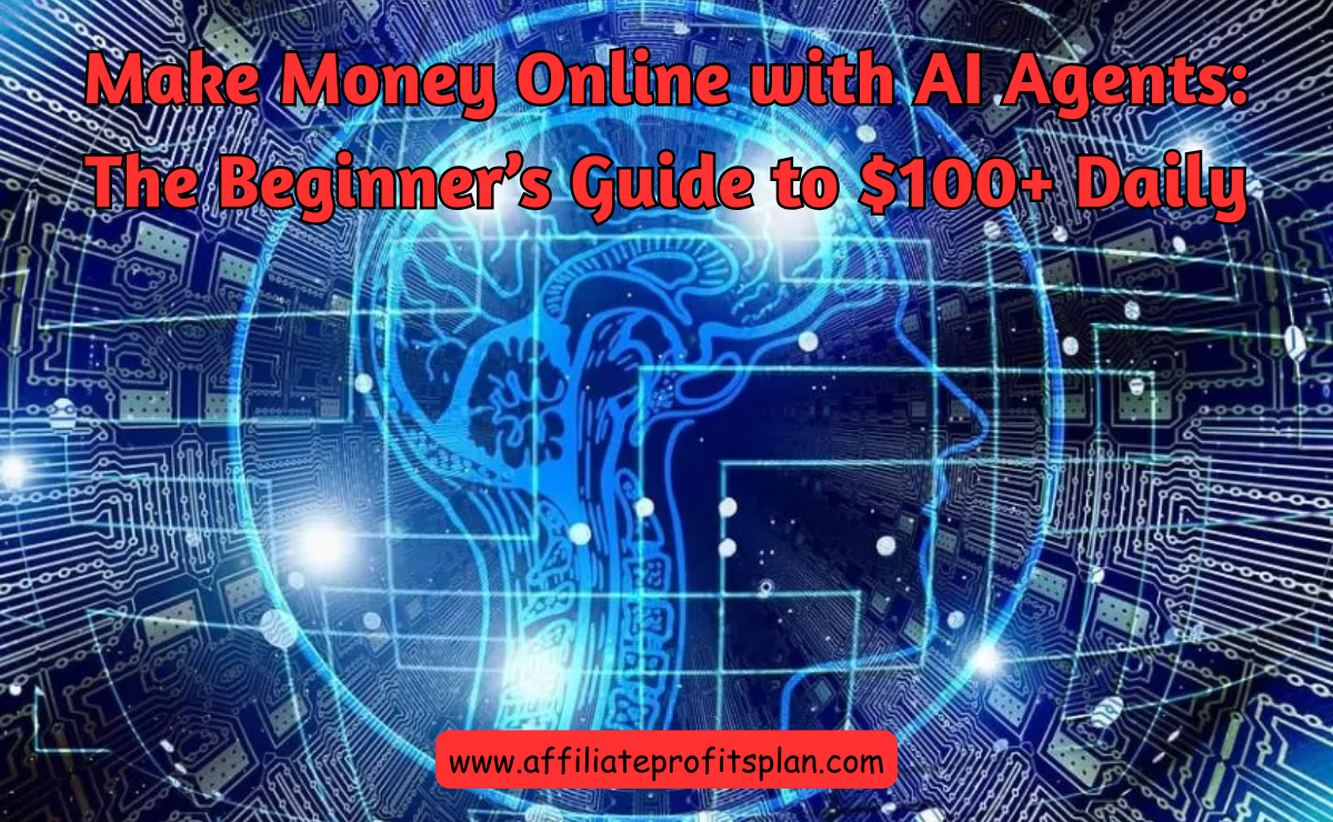 Make Money Online with AI Agents: The Beginner’s Guide to $100+ Daily