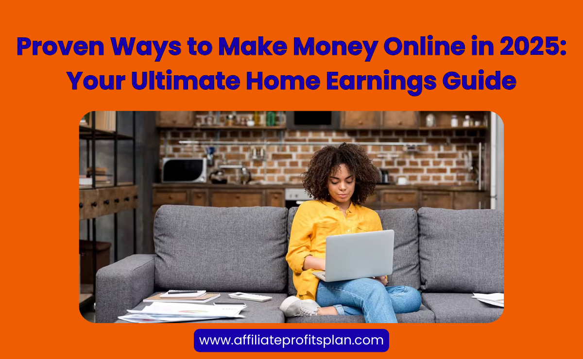 Proven Ways to Make Money Online in 2025: Your Ultimate Home Earnings Guide