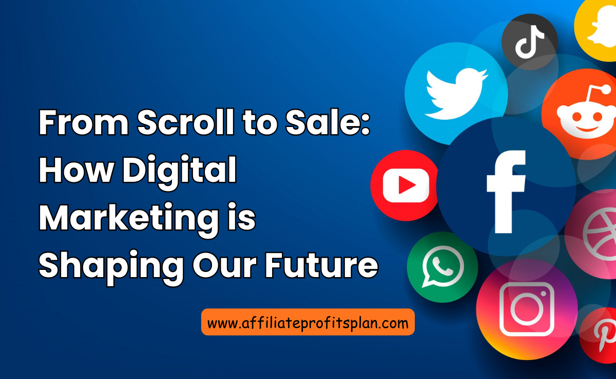 From Scroll to Sale: How Digital Marketing is Shaping Our Future