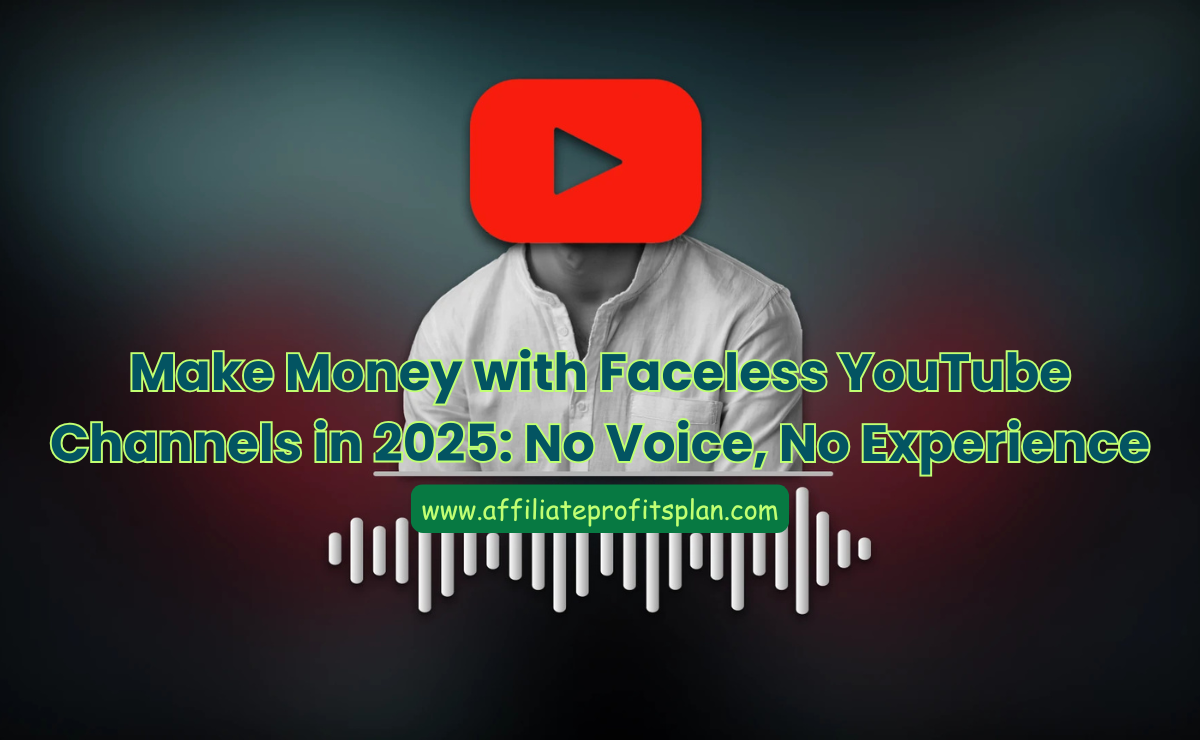 Make Money with Faceless YouTube Channels in 2025: No Voice, No Experience