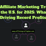 Top Affiliate Marketing Trends in the U.S. for 2025: What’s Driving Record Profits